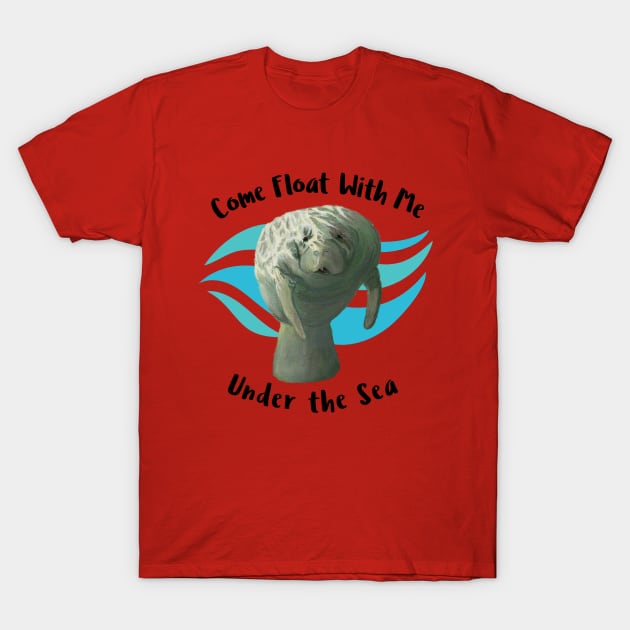 Manatee Come Float With  Me Under The Sea T-Shirt by ALBOYZ